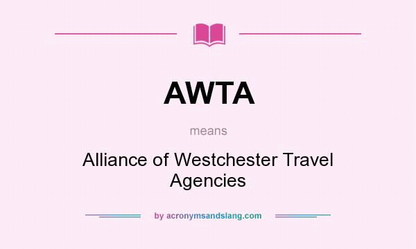 What does AWTA mean? It stands for Alliance of Westchester Travel Agencies