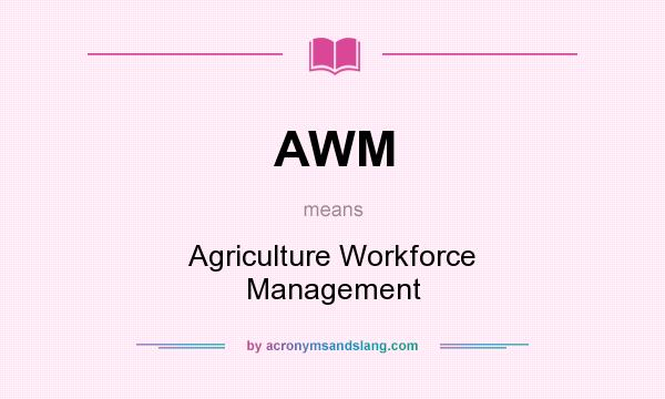 What does AWM mean? It stands for Agriculture Workforce Management