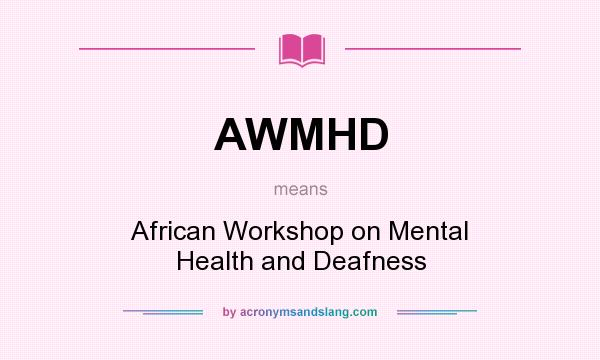 What does AWMHD mean? It stands for African Workshop on Mental Health and Deafness