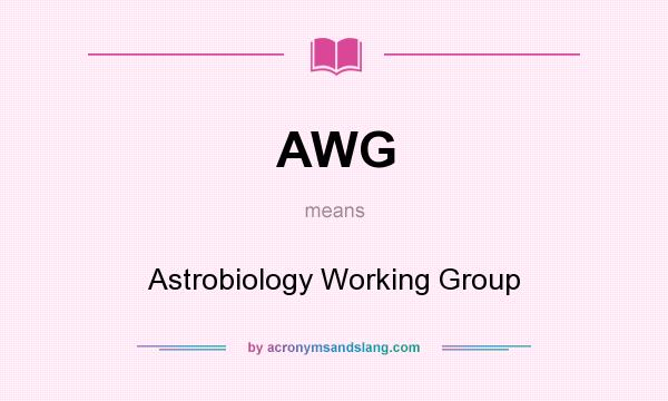 What does AWG mean? It stands for Astrobiology Working Group