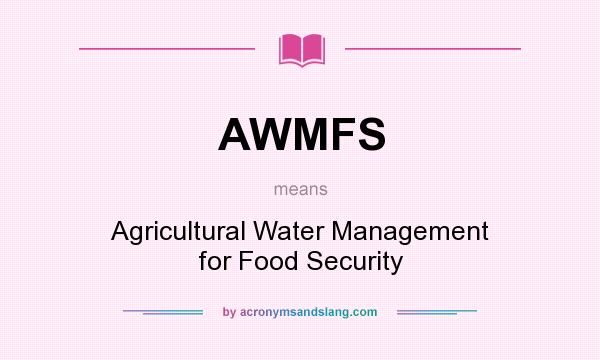 What does AWMFS mean? It stands for Agricultural Water Management for Food Security