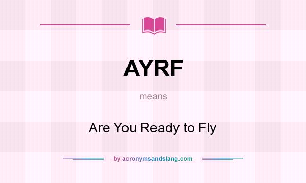 What does AYRF mean? It stands for Are You Ready to Fly