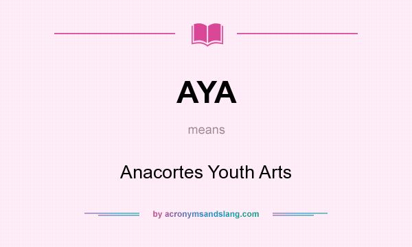 What does AYA mean? It stands for Anacortes Youth Arts