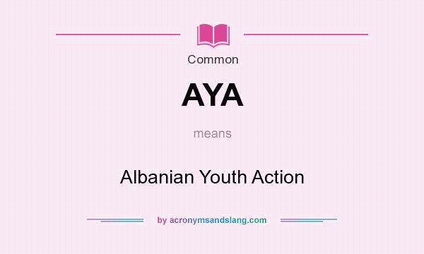 What does AYA mean? It stands for Albanian Youth Action
