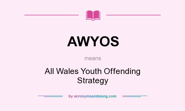 What does AWYOS mean? It stands for All Wales Youth Offending Strategy