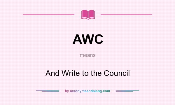 What does AWC mean? It stands for And Write to the Council