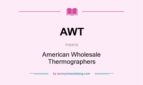 What does AWT mean? It stands for American Wholesale Thermographers