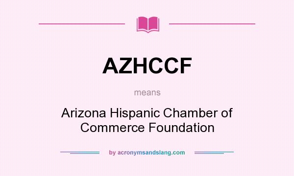 What does AZHCCF mean? It stands for Arizona Hispanic Chamber of Commerce Foundation