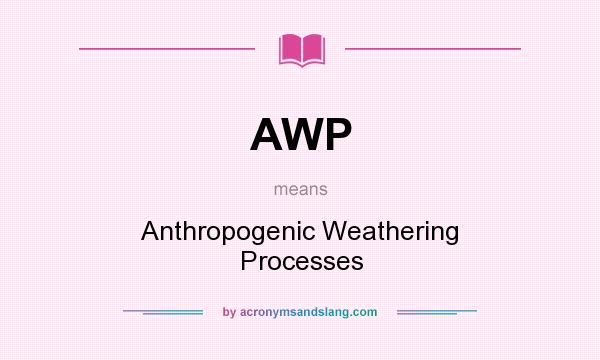 What does AWP mean? It stands for Anthropogenic Weathering Processes