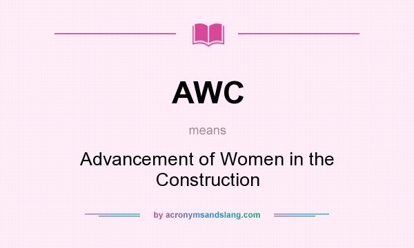 What does AWC mean? It stands for Advancement of Women in the Construction