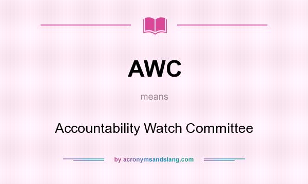 What does AWC mean? It stands for Accountability Watch Committee