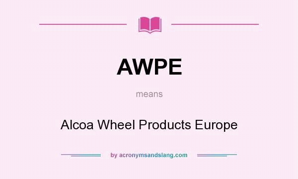 What does AWPE mean? It stands for Alcoa Wheel Products Europe