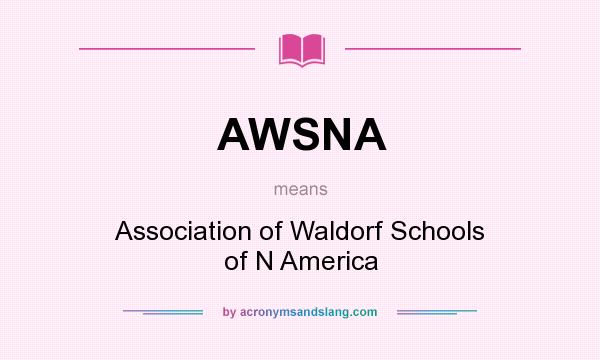 What does AWSNA mean? It stands for Association of Waldorf Schools of N America