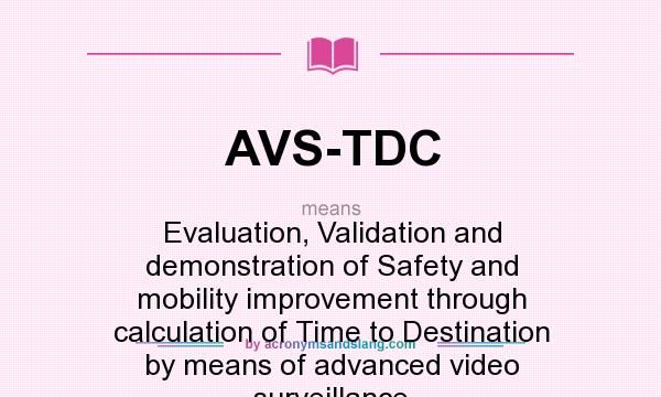 What does AVS-TDC mean? It stands for Evaluation, Validation and demonstration of Safety and mobility improvement through calculation of Time to Destination by means of advanced video surveillance