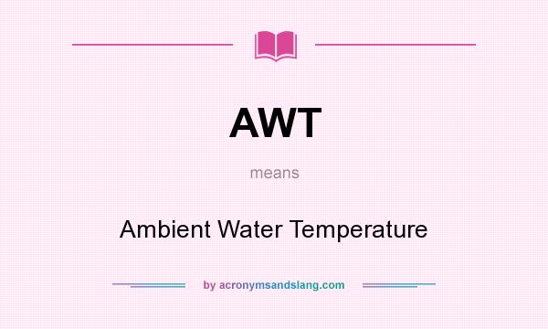 What does AWT mean? It stands for Ambient Water Temperature