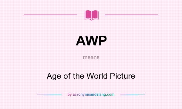 What does AWP mean? It stands for Age of the World Picture
