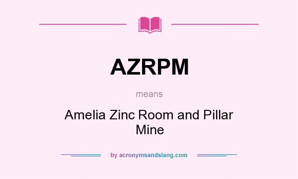 What does AZRPM mean? It stands for Amelia Zinc Room and Pillar Mine
