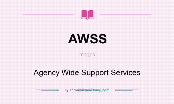 What does AWSS mean? It stands for Agency Wide Support Services