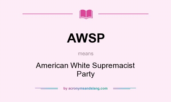What does AWSP mean? It stands for American White Supremacist Party