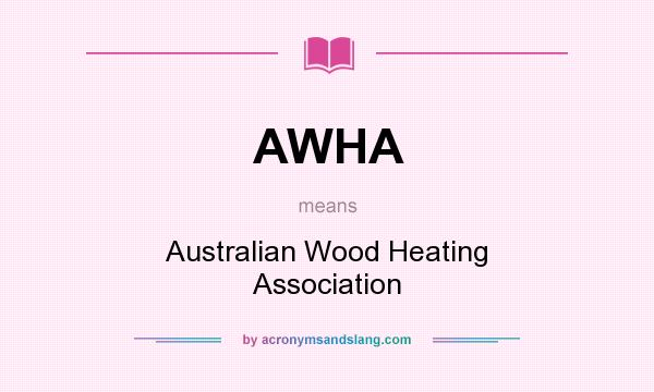 What does AWHA mean? It stands for Australian Wood Heating Association