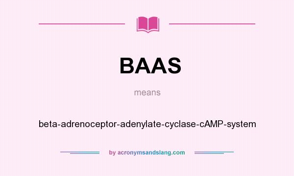 What does BAAS mean? It stands for beta-adrenoceptor-adenylate-cyclase-cAMP-system