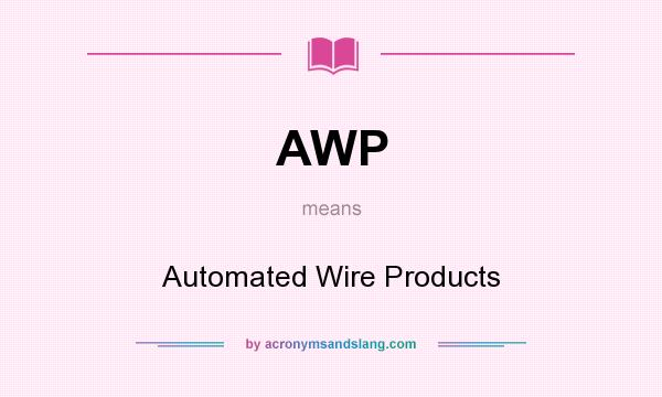 What does AWP mean? It stands for Automated Wire Products