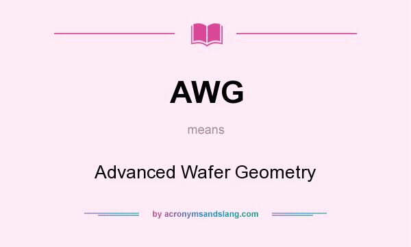 What does AWG mean? It stands for Advanced Wafer Geometry