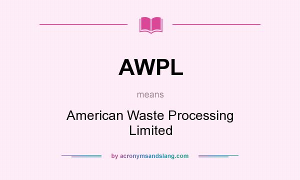 What does AWPL mean? It stands for American Waste Processing Limited