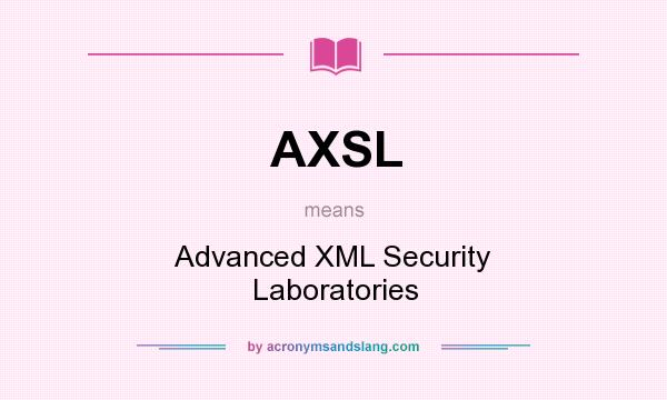 What does AXSL mean? It stands for Advanced XML Security Laboratories