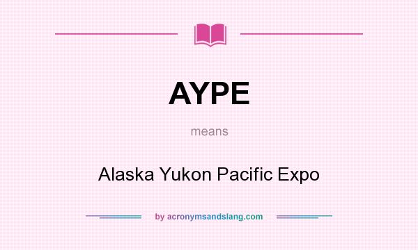 What does AYPE mean? It stands for Alaska Yukon Pacific Expo