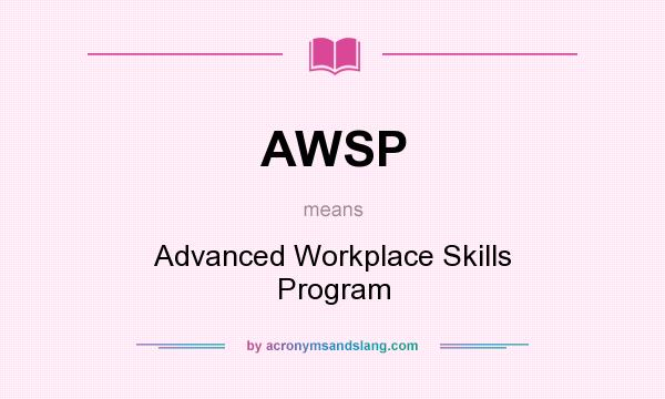 What does AWSP mean? It stands for Advanced Workplace Skills Program