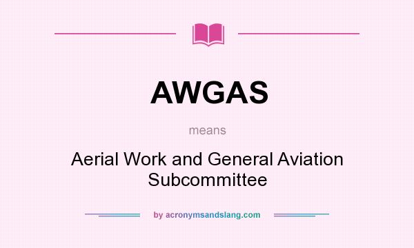What does AWGAS mean? It stands for Aerial Work and General Aviation Subcommittee