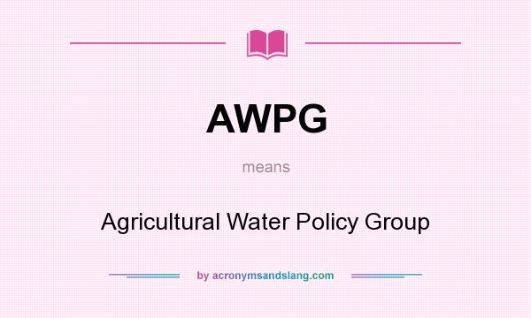What does AWPG mean? It stands for Agricultural Water Policy Group