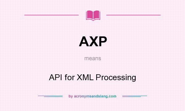 What does AXP mean? It stands for API for XML Processing
