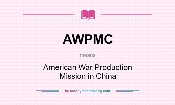 What does AWPMC mean? It stands for American War Production Mission in China
