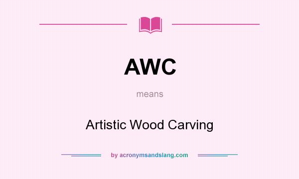 What does AWC mean? It stands for Artistic Wood Carving