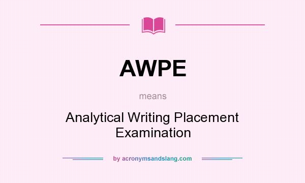 What does AWPE mean? It stands for Analytical Writing Placement Examination