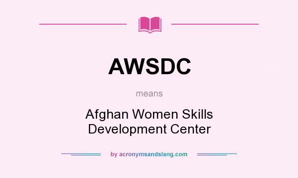 What does AWSDC mean? It stands for Afghan Women Skills Development Center