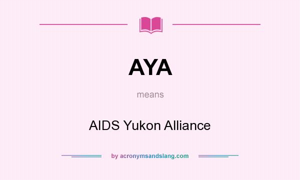 What does AYA mean? It stands for AIDS Yukon Alliance