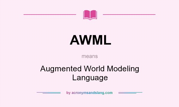What does AWML mean? It stands for Augmented World Modeling Language