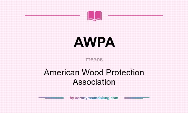 What does AWPA mean? It stands for American Wood Protection Association