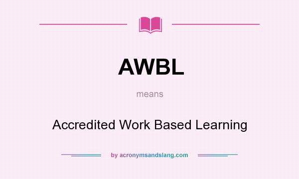 What does AWBL mean? It stands for Accredited Work Based Learning