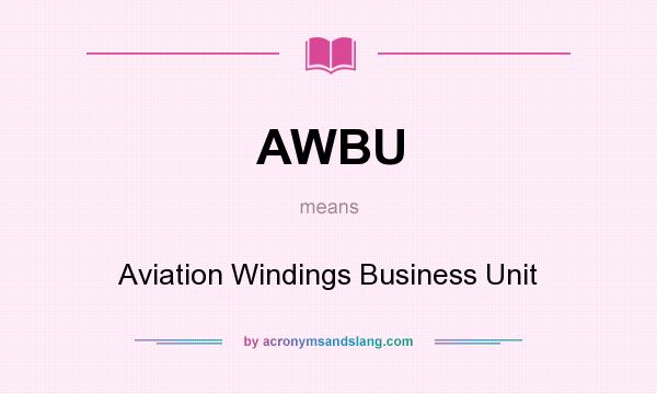 What does AWBU mean? It stands for Aviation Windings Business Unit