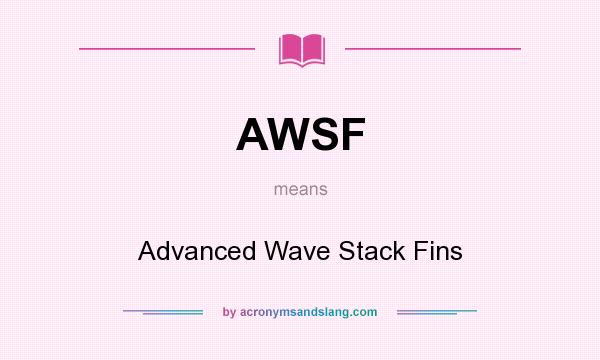 What does AWSF mean? It stands for Advanced Wave Stack Fins
