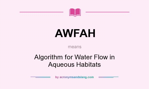 What does AWFAH mean? It stands for Algorithm for Water Flow in Aqueous Habitats