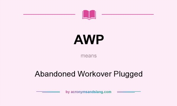 What does AWP mean? It stands for Abandoned Workover Plugged