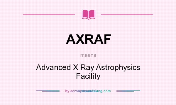 What does AXRAF mean? It stands for Advanced X Ray Astrophysics Facility