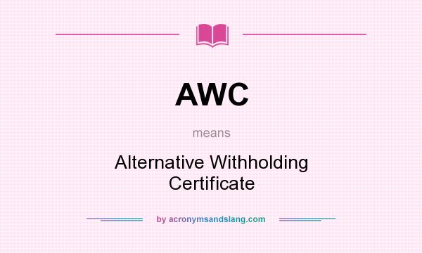 What does AWC mean? It stands for Alternative Withholding Certificate