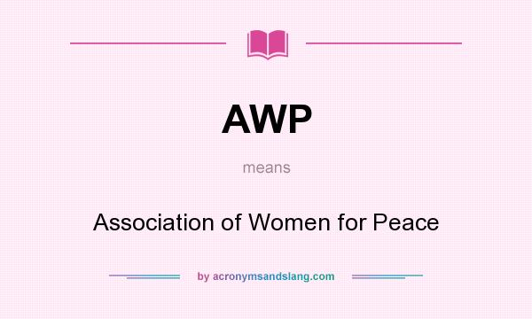What does AWP mean? It stands for Association of Women for Peace