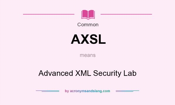 What does AXSL mean? It stands for Advanced XML Security Lab
